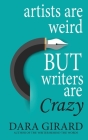 Artists are Weird but Writers are Crazy By Dara Girard Cover Image