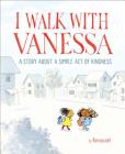 I Walk with Vanessa: A Story About a Simple Act of Kindness Cover Image