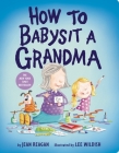 How to Babysit a Grandma (How To Series) By Jean Reagan, Lee Wildish (Illustrator) Cover Image