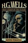 H.G. Wells: First Citizen of the Future By Keith Ferrell Cover Image