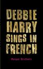 Debbie Harry Sings in French By Meagan Brothers Cover Image