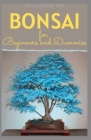 Bonsai for Beginners and Dummies: Bonsai Significanc: Growing and Caring for Your Bonsai Tree By Lisa H. Gregory Ph. D. Cover Image