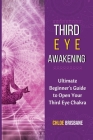 Third Eye Awakening: Ultimate Beginner's Guide to Open Your Third Eye Chakra By Chloe Brisbane Cover Image