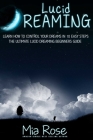 Lucid Dreaming: Learn How To Control Your Dreams In 10 Easy Steps - Lucid Dreaming Techniques By Mia Rose Cover Image