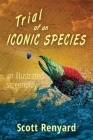 Trial of an Iconic Species: an illustrated screenplay By Scott Renyard Cover Image