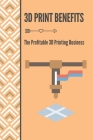 3D Print Benefits: The Profitable 3D Printing Business: 3D Printing Maunufacture By Kena Fenoff Cover Image