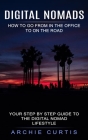 Digital Nomads: How to Go From in the Office to on the Road (Your Step by Step Guide to the Digital Nomad Lifestyle) By Archie Curtis Cover Image