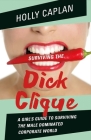 Surviving the Dick Clique: A Girl's Guide to Surviving the Male Dominated Corporate World By Holly Caplan Cover Image