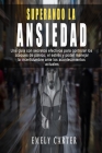 SUPERANDO LA ANSIEDAD - Una guía con secretos efectivos para controlar los ataques de pánico, el estrés y poder manejar la incertidumbre ante los acon By Emely Carter Cover Image