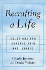 Recrafting a Life: Solutions for Chronic Pain and Illness Cover Image