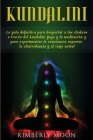 Kundalini: La guía definitiva para despertar a tus chakras a través del Kundalini Yoga y la meditación y para experimentar la con By Kimberly Moon Cover Image