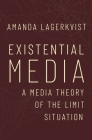 Existential Media: A Media Theory of the Limit Situation By Amanda Lagerkvist Cover Image