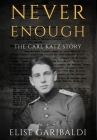 Never Enough: The Carl Katz Story - A Man Hunted by the Nazis Long After the Fall of the Third Reich: The Carl Katz Story By Elise Garibaldi Cover Image