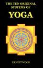 The Ten Original Systems of Yoga By Ernest Wood Cover Image