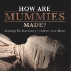 How Are Mummies Made? Archaeology Kids Books Grade 4 Children's Ancient History By Baby Professor Cover Image