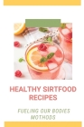 Healthy Sirtfood Recipes: Fueling Our Bodies Mothods: Method For Sirtfood Diet Recipes By Yoko Eubank Cover Image