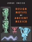 Design Motifs of Ancient Mexico: For Tattoo Artists and Graphic Desigers: For Tatoo Artists and Graphic Desigers By Jorge Enciso Cover Image
