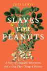 Slaves for Peanuts: A Story of Conquest, Liberation, and a Crop That Changed History By Jori Lewis Cover Image