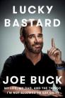 Lucky Bastard: My Life, My Dad, and the Things I'm Not Allowed to Say on TV By Joe Buck Cover Image