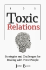 Toxic Relations 101: Strategies and Challenges for Dealing with Toxic People Cover Image