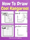 How To Draw Cool Kangaroos: A Step-by-Step Drawing and Activity Book for Kids to Learn to Draw Cool Kangaroos Cover Image