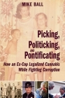 Picking, Politicking, and Pontificating (How an Ex-Cop Legalized Cannabis While Fighting Corruption) By Mike Ball Cover Image