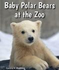 Baby Polar Bears at the Zoo (All about Baby Zoo Animals) By Cecelia H. Brannon Cover Image