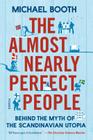 The Almost Nearly Perfect People: Behind the Myth of the Scandinavian Utopia By Michael Booth Cover Image
