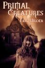 Primal Creatures By Eric Wilder Cover Image