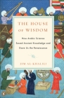 The House of Wisdom: How Arabic Science Saved Ancient Knowledge and Gave Us the Renaissance By Jim Al-Khalili Cover Image