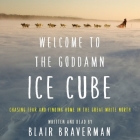 Welcome to the Goddamn Ice Cube Lib/E: Chasing Fear and Finding Home in the Great White North By Blair Braverman (Read by) Cover Image