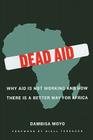 Dead Aid: Why Aid Is Not Working and How There Is a Better Way for Africa Cover Image