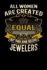All Women Are Created Equal But Then Some Become Jewelers: Funny 6x9 Jeweler Notebook Cover Image