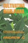 Cultivating Marijuana: A Beginner's Guide to Cultivating Marijuana Cover Image