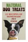 Natural Dog Treats: 22 Recipes of Homemade Pet Food: (Natural Pet Food, Homemade Pet Food) Cover Image