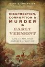 Insurrection, Corruption & Murder in Early Vermont: Life on the Wild Northern Frontier Cover Image