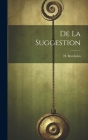 De La Suggestion By H. (Hippolyte) 1840-1919 Bernheim (Created by) Cover Image