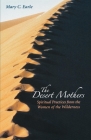 The Desert Mothers: Spiritual Practices from the Women of the Wilderness By Mary C. Earle Cover Image