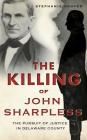 The Killing of John Sharpless: The Pursuit of Justice in Delaware County By Stephanie Hoover Cover Image