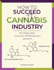 How to Succeed in the Cannabis Industry: For Professionals, Contractors & Entrepreneurs By Dasheeda Dawson, Roz McCarthy (Foreword by), Imani Dawson (Editor) Cover Image