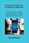 IPhone Security & Privacy - Fortifying Your Digital Life: Covers security settings, privacy features, and best practices for savvy users. Cover Image