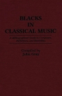 Blacks in Classical Music: A Bibliographical Guide to Composers, Performers, and Ensembles (Music Reference Collection) By John Gray Cover Image