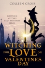 Witching For Love On Valentines Day: A Westwick Witches Paranormal Mystery (Westwick Witches Cozy Mysteries #6) By Colleen Cross Cover Image