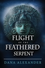 Flight of the Feathered Serpent By Dana Alexander Cover Image