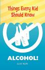 Things Every Kid Should Know: Alcohol! By Alya Nuri Cover Image