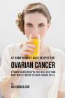 47 Home Remedy Juice Recipes for Ovarian Cancer: Vitamin Packed Recipes That Will Give Your Body What It Needs to Fight Cancer By Joe Correa Cover Image
