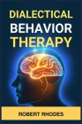 Dialectical Behavior Therapy: Mastering DBT Skills for Emotional Resilience and Balanced Living (2024 Beginner Guide) By Robert Rhodes Cover Image