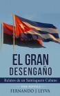 El Gran Desengaño: Relatos de un Saniaguero Cubano sin Nombre Cover Image