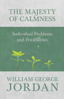 The Majesty of Calmness: Individual Problems and Possibilities By William George Jordan Cover Image
