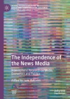 The Independence of the News Media: Francophone Research on Media, Economics and Politics (Global Transformations in Media and Communication Research -) Cover Image